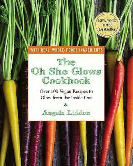 The Oh She Glows Cookbook : Over 100 Vegan Recipes to Glow from the Inside Out