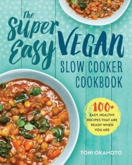 Super Easy Vegan Slow Cooker Cookbook : 100 + Easy, Healthy Recipes That Are ...