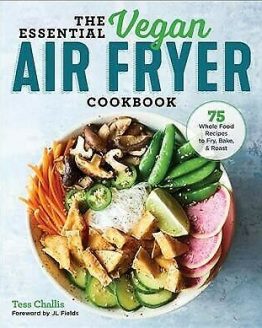 Essential Vegan Air Fryer Cookbook : 75 Whole Food Recipes to Fry, Bake, and ...